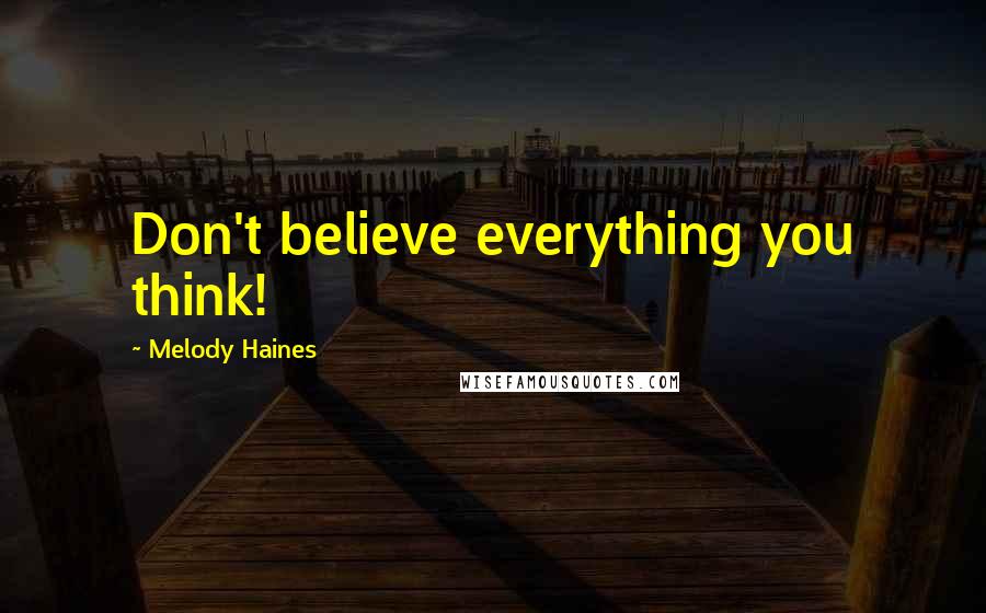 Melody Haines Quotes: Don't believe everything you think!