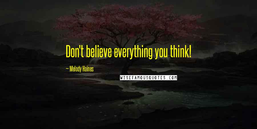 Melody Haines Quotes: Don't believe everything you think!