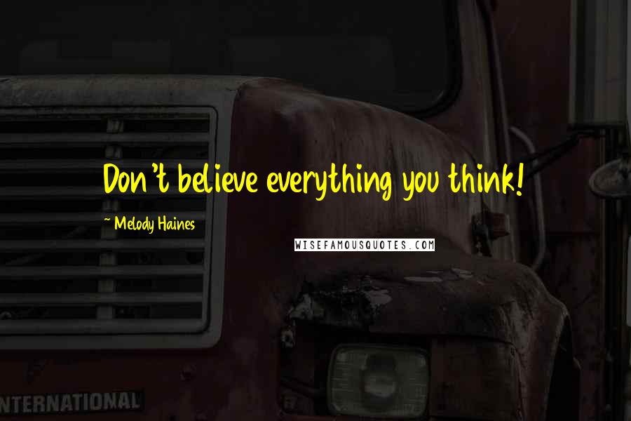 Melody Haines Quotes: Don't believe everything you think!