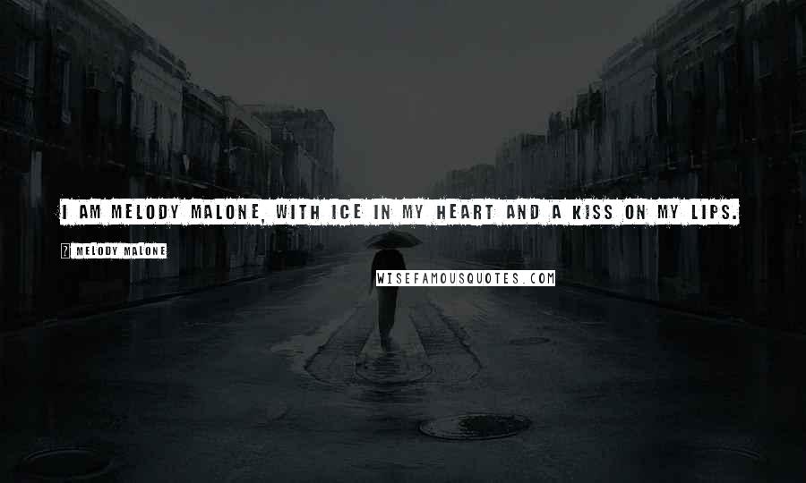 Melody Malone Quotes: I am Melody Malone, with ice in my heart and a kiss on my lips. In the city that never sleeps and should never blink, mysteries are my business.