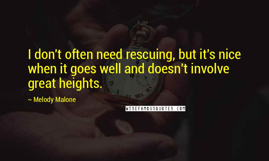 Melody Malone Quotes: I don't often need rescuing, but it's nice when it goes well and doesn't involve great heights.