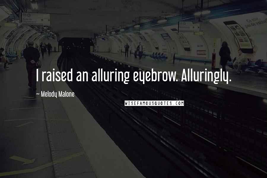 Melody Malone Quotes: I raised an alluring eyebrow. Alluringly.