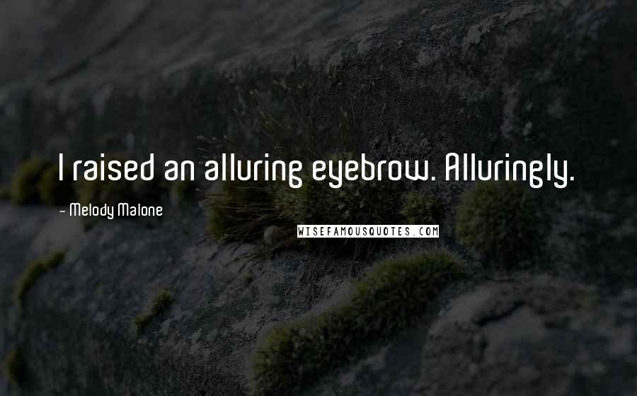 Melody Malone Quotes: I raised an alluring eyebrow. Alluringly.