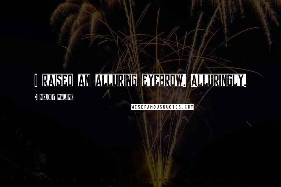 Melody Malone Quotes: I raised an alluring eyebrow. Alluringly.