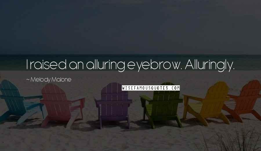 Melody Malone Quotes: I raised an alluring eyebrow. Alluringly.