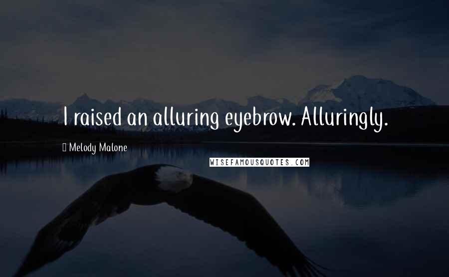 Melody Malone Quotes: I raised an alluring eyebrow. Alluringly.