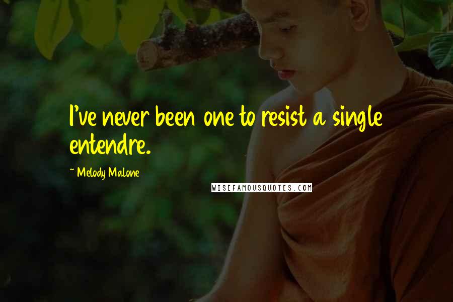 Melody Malone Quotes: I've never been one to resist a single entendre.