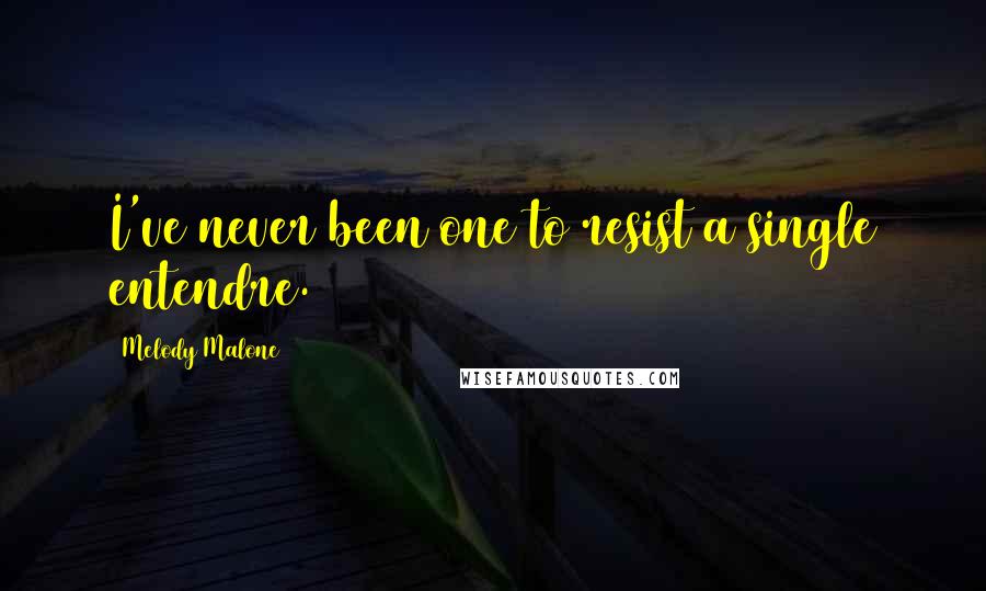 Melody Malone Quotes: I've never been one to resist a single entendre.