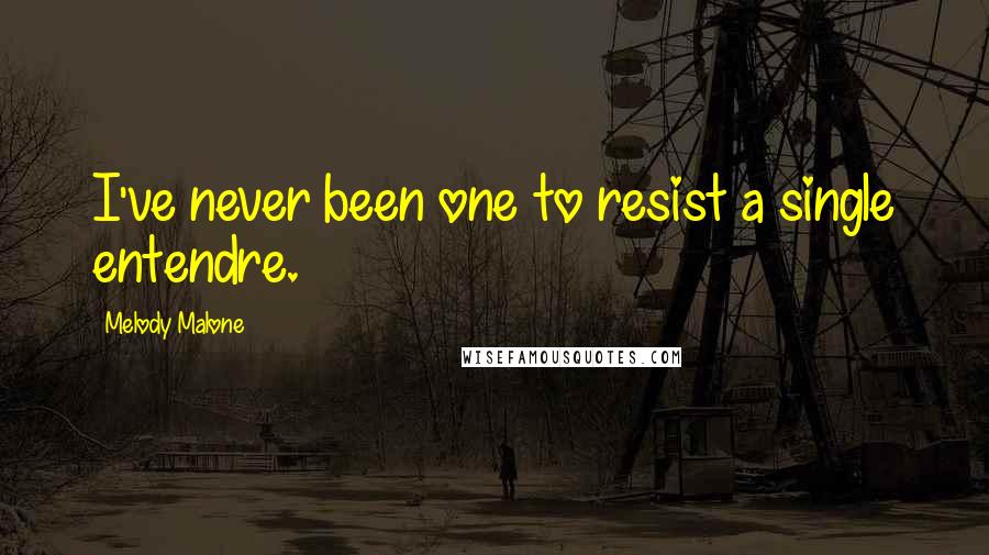 Melody Malone Quotes: I've never been one to resist a single entendre.