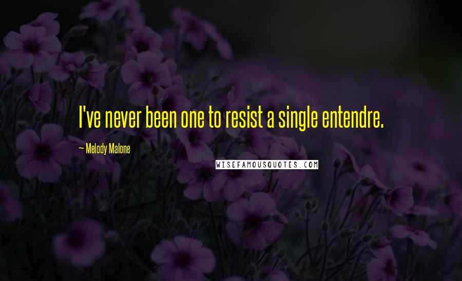 Melody Malone Quotes: I've never been one to resist a single entendre.