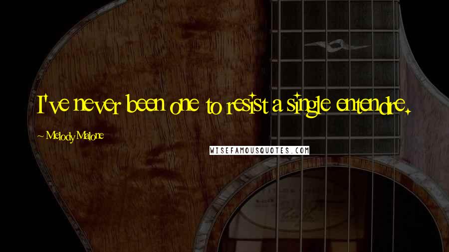 Melody Malone Quotes: I've never been one to resist a single entendre.