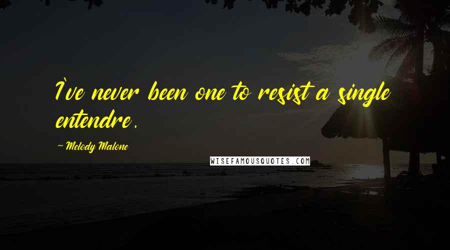 Melody Malone Quotes: I've never been one to resist a single entendre.