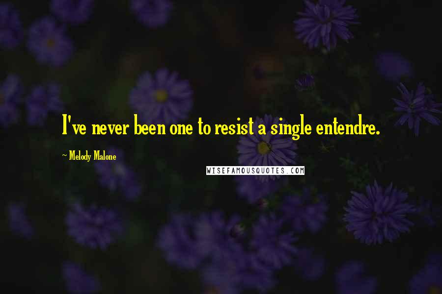 Melody Malone Quotes: I've never been one to resist a single entendre.
