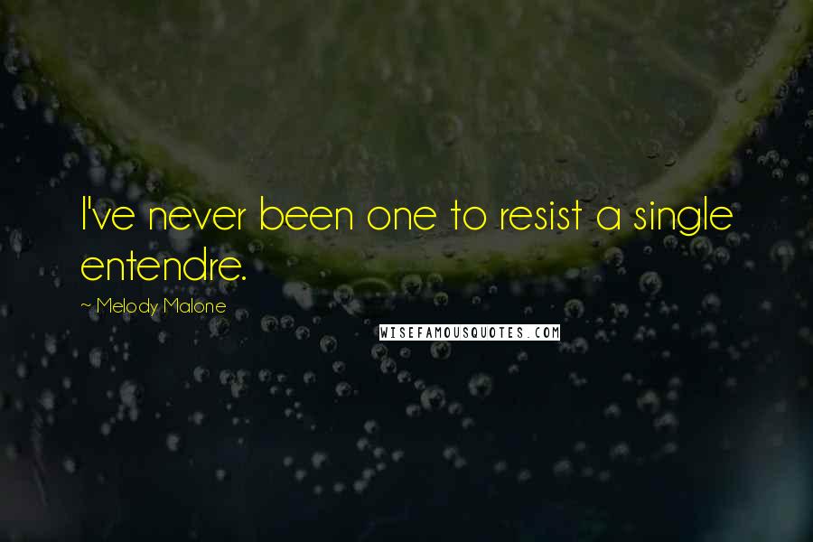 Melody Malone Quotes: I've never been one to resist a single entendre.