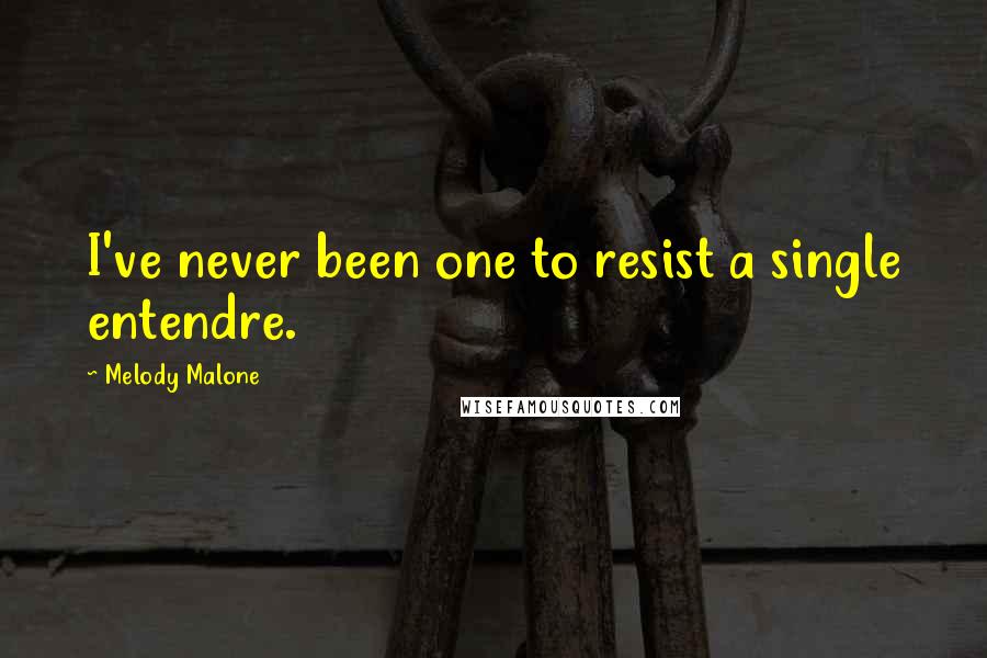 Melody Malone Quotes: I've never been one to resist a single entendre.