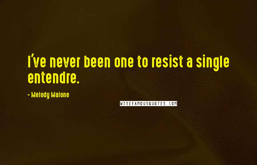 Melody Malone Quotes: I've never been one to resist a single entendre.