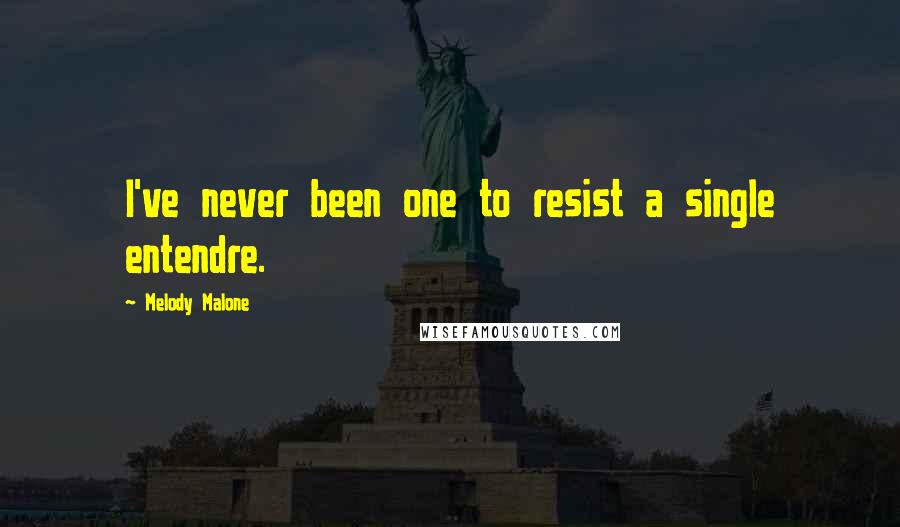 Melody Malone Quotes: I've never been one to resist a single entendre.