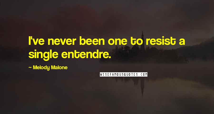 Melody Malone Quotes: I've never been one to resist a single entendre.