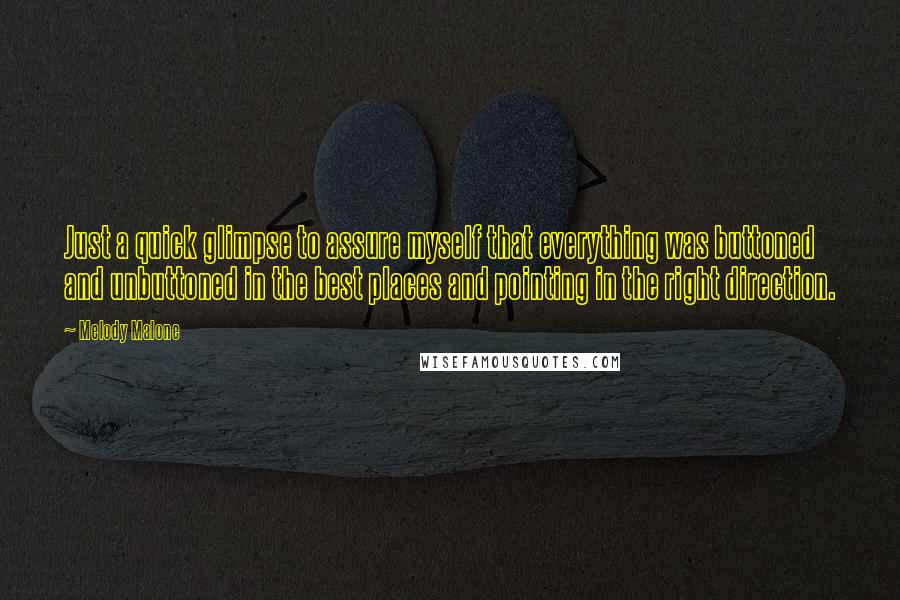 Melody Malone Quotes: Just a quick glimpse to assure myself that everything was buttoned and unbuttoned in the best places and pointing in the right direction.