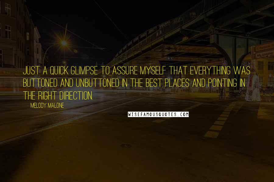 Melody Malone Quotes: Just a quick glimpse to assure myself that everything was buttoned and unbuttoned in the best places and pointing in the right direction.