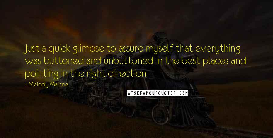 Melody Malone Quotes: Just a quick glimpse to assure myself that everything was buttoned and unbuttoned in the best places and pointing in the right direction.