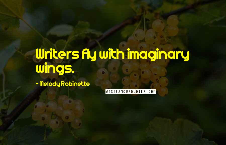 Melody Robinette Quotes: Writers fly with imaginary wings.