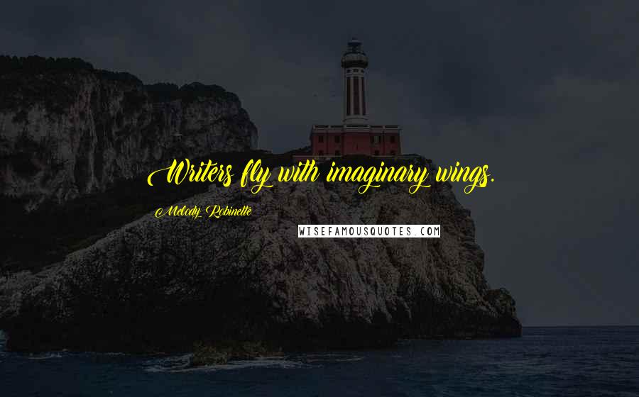 Melody Robinette Quotes: Writers fly with imaginary wings.