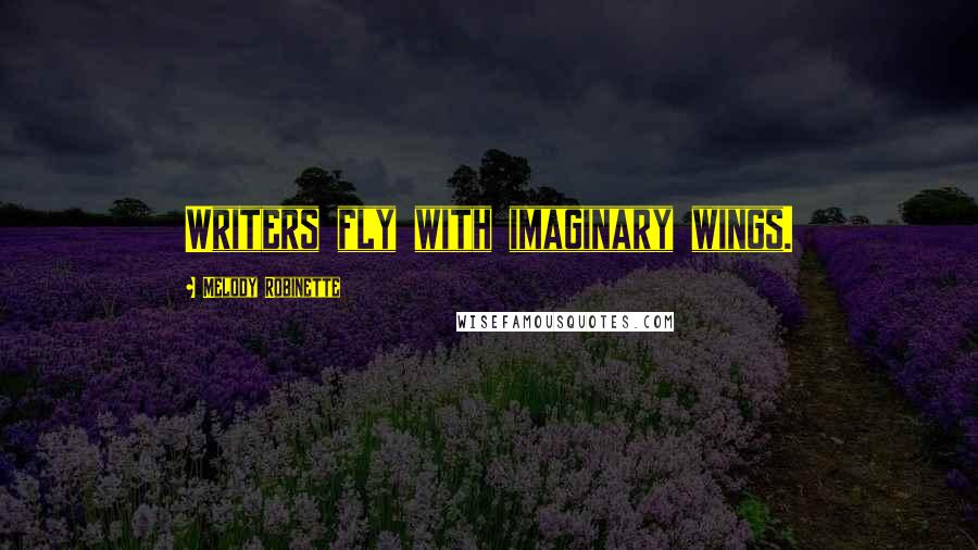 Melody Robinette Quotes: Writers fly with imaginary wings.