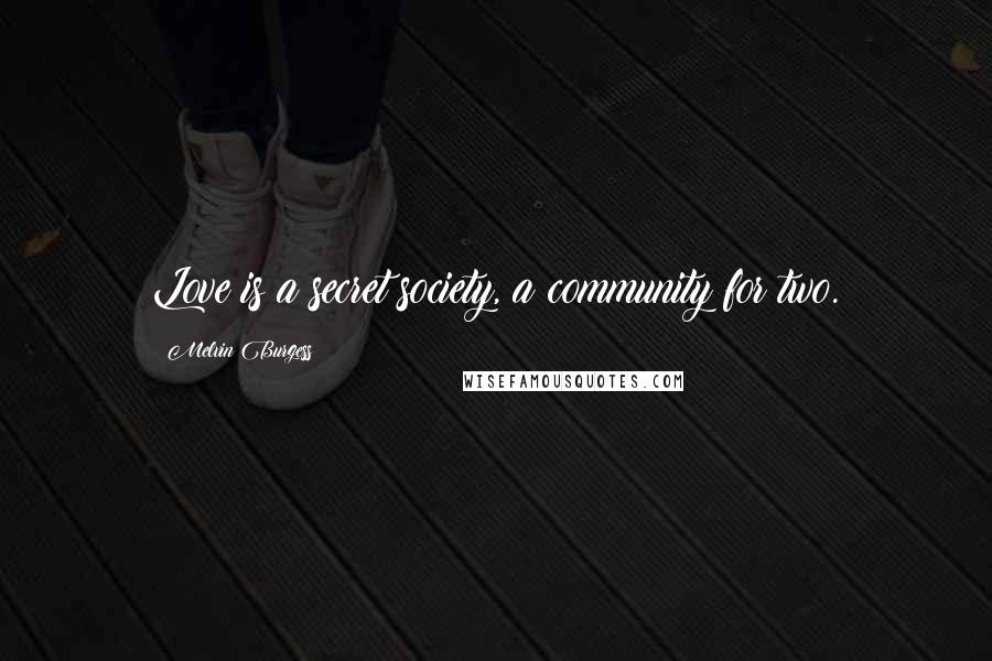 Melvin Burgess Quotes: Love is a secret society, a community for two.