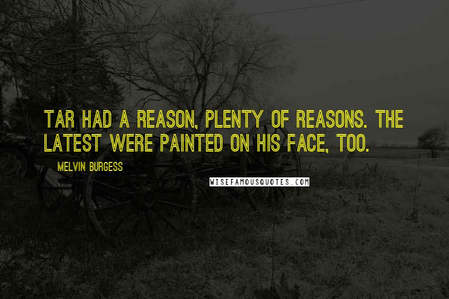 Melvin Burgess Quotes: Tar had a reason, plenty of reasons. The latest were painted on his face, too.