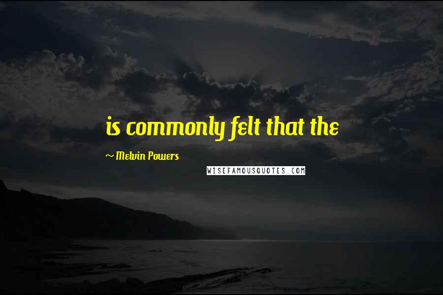 Melvin Powers Quotes: is commonly felt that the