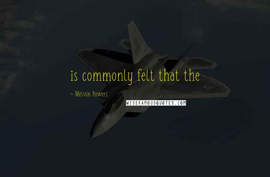 Melvin Powers Quotes: is commonly felt that the