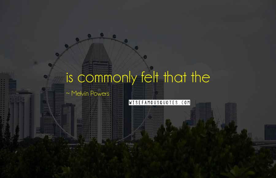 Melvin Powers Quotes: is commonly felt that the