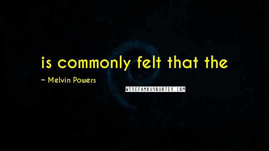 Melvin Powers Quotes: is commonly felt that the