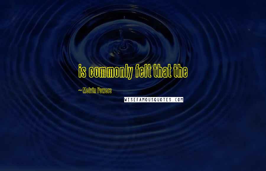 Melvin Powers Quotes: is commonly felt that the