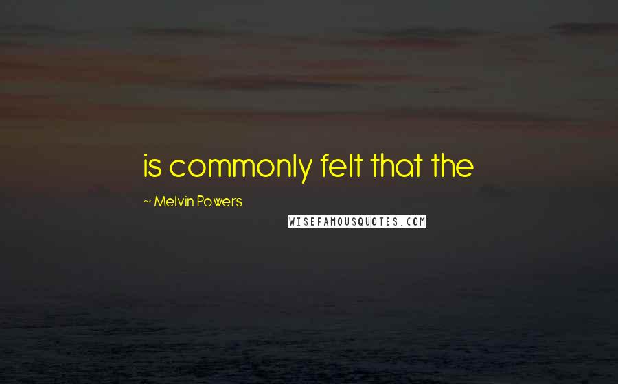 Melvin Powers Quotes: is commonly felt that the