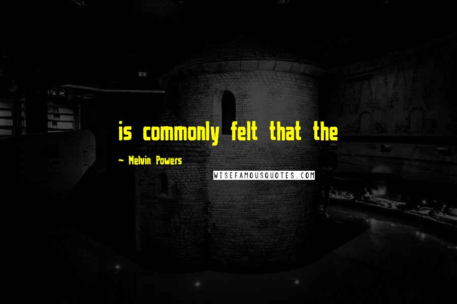 Melvin Powers Quotes: is commonly felt that the