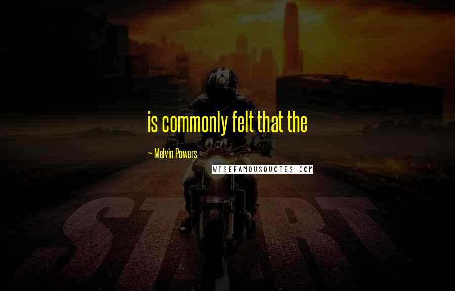 Melvin Powers Quotes: is commonly felt that the