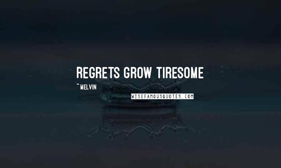 Melvin Quotes: Regrets grow tiresome