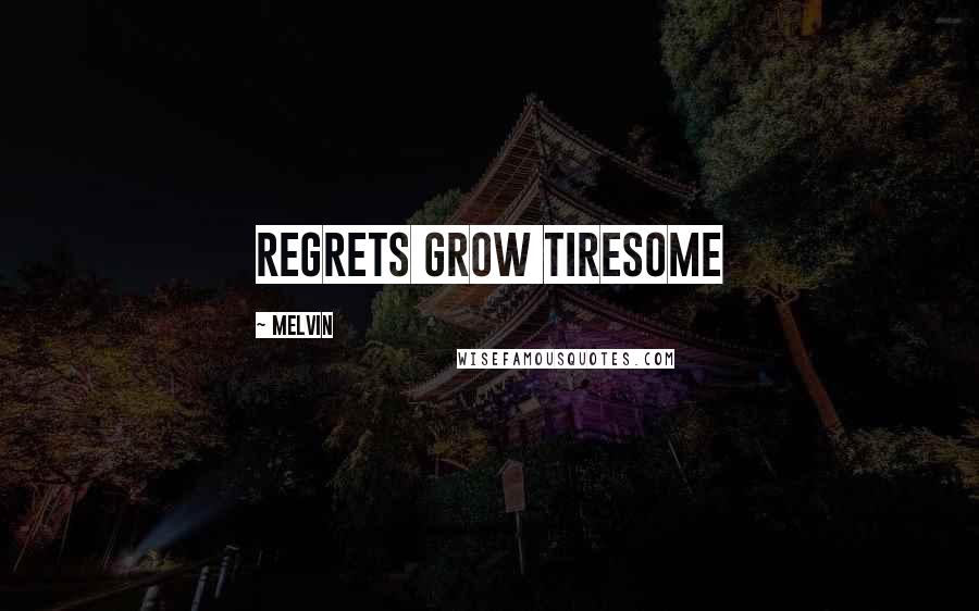 Melvin Quotes: Regrets grow tiresome