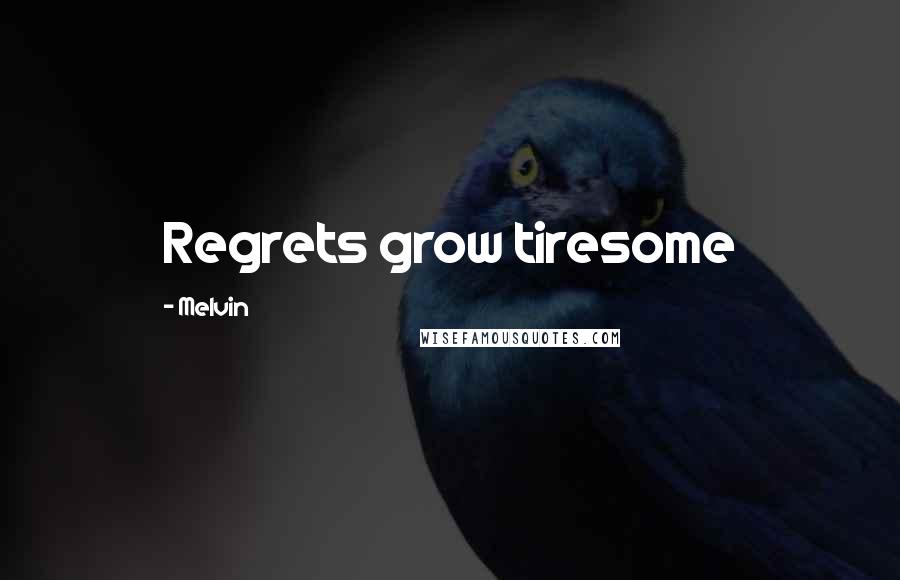 Melvin Quotes: Regrets grow tiresome