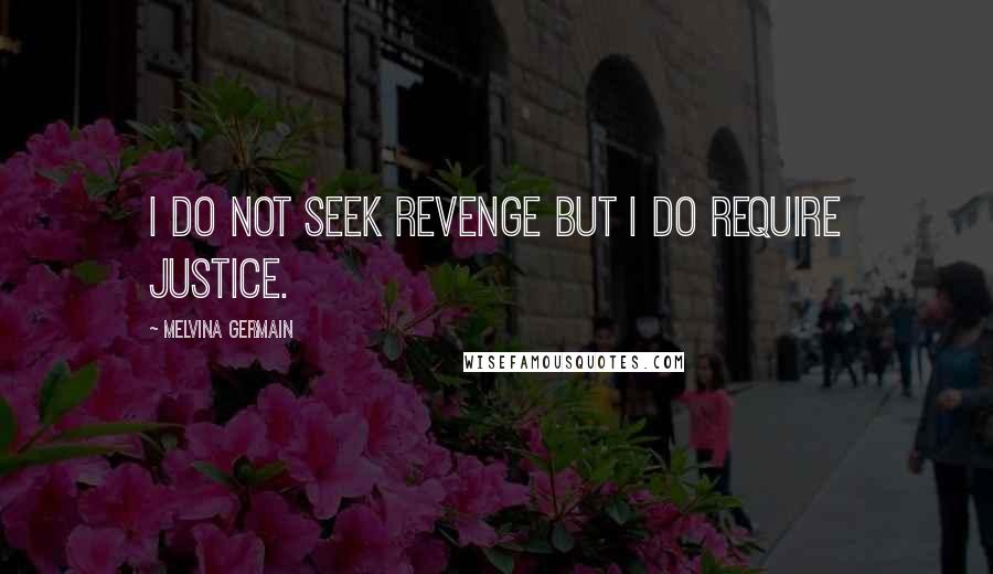 Melvina Germain Quotes: I do not seek revenge but I do require justice.