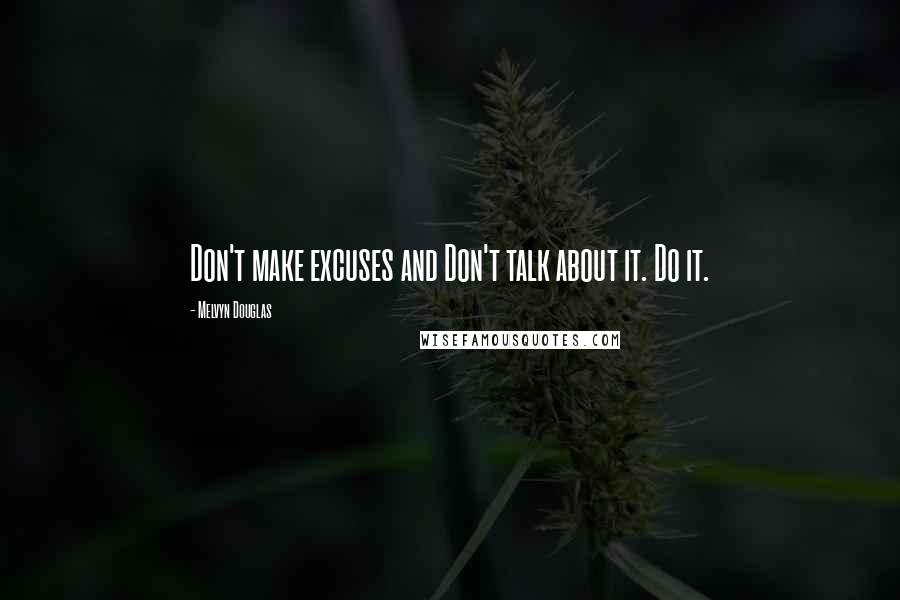 Melvyn Douglas Quotes: Don't make excuses and Don't talk about it. Do it.