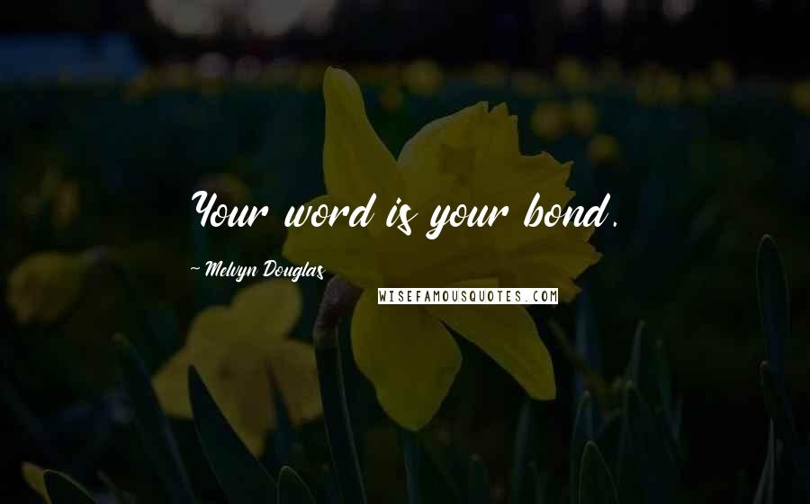 Melvyn Douglas Quotes: Your word is your bond.