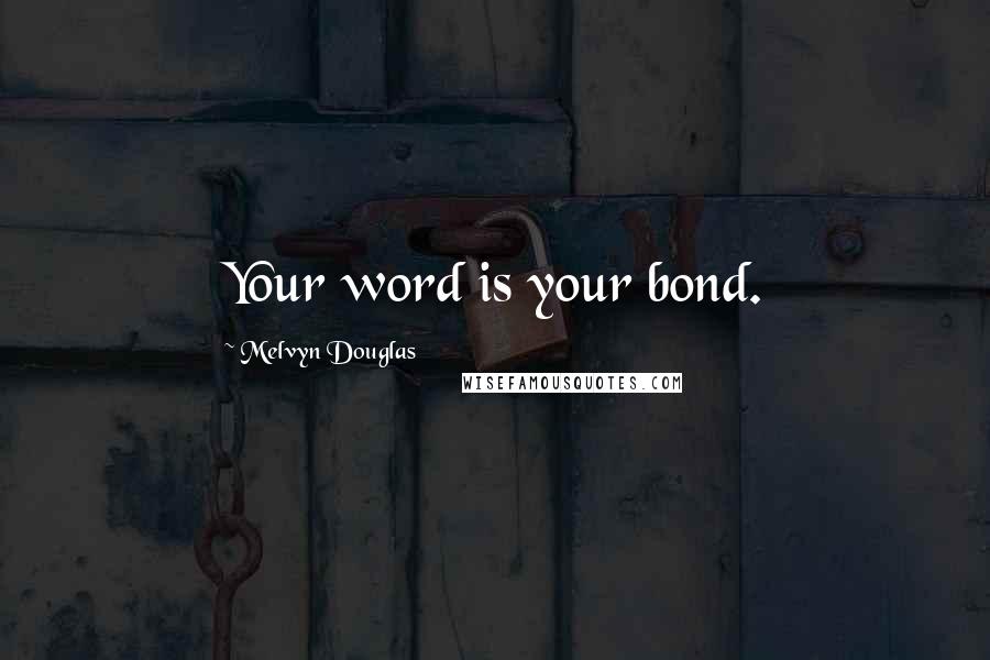 Melvyn Douglas Quotes: Your word is your bond.