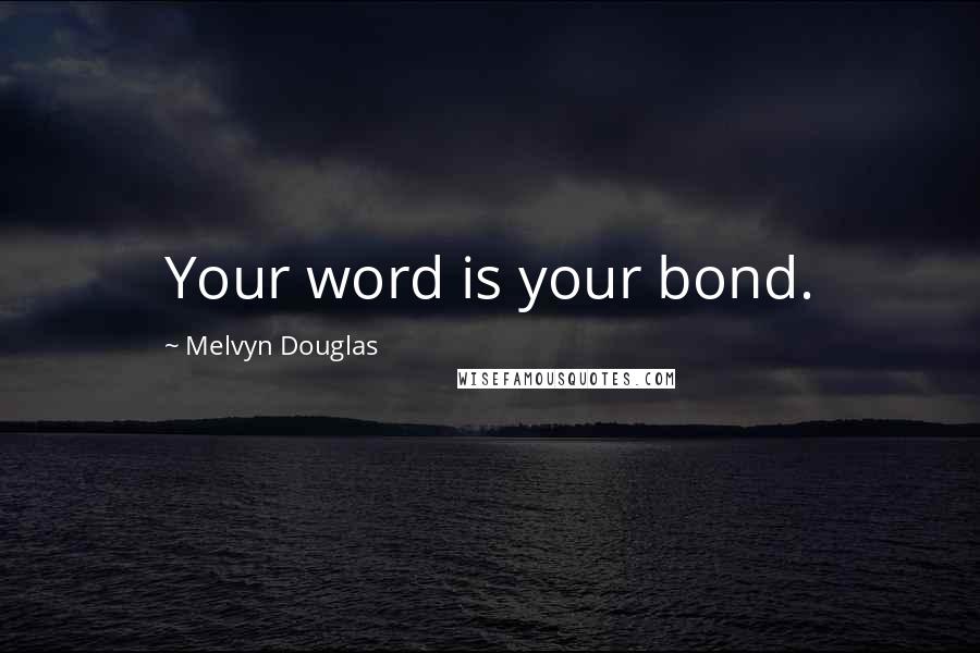 Melvyn Douglas Quotes: Your word is your bond.