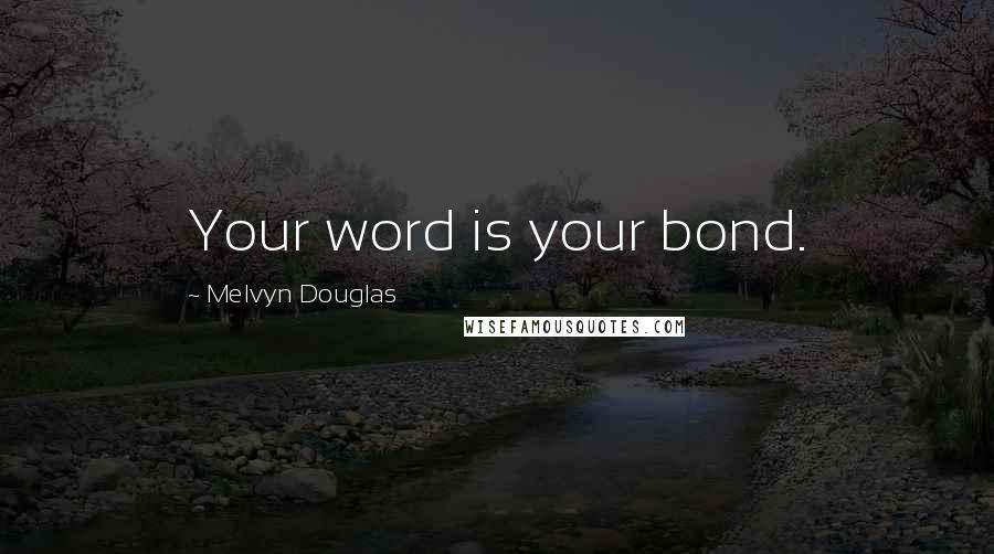 Melvyn Douglas Quotes: Your word is your bond.