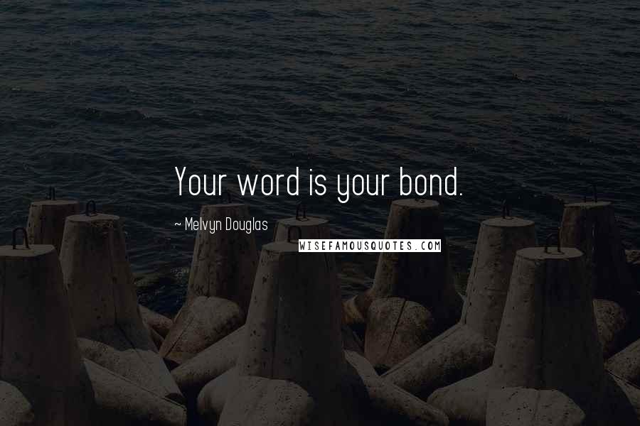 Melvyn Douglas Quotes: Your word is your bond.