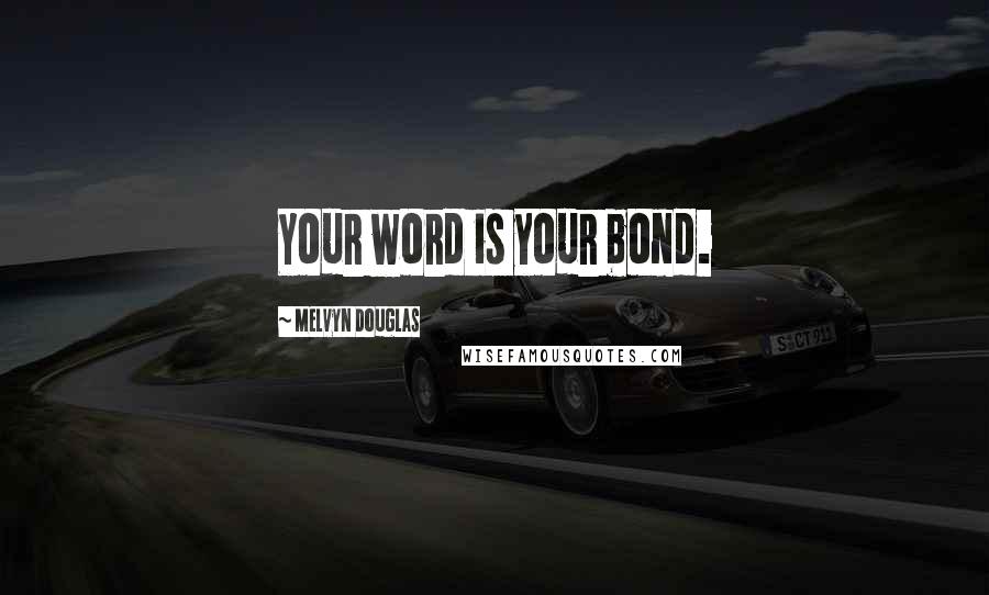 Melvyn Douglas Quotes: Your word is your bond.