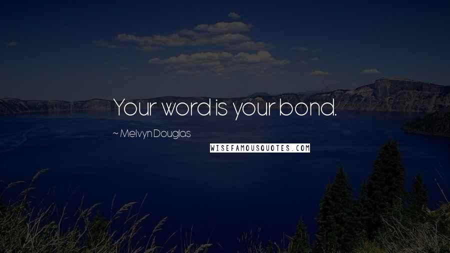 Melvyn Douglas Quotes: Your word is your bond.